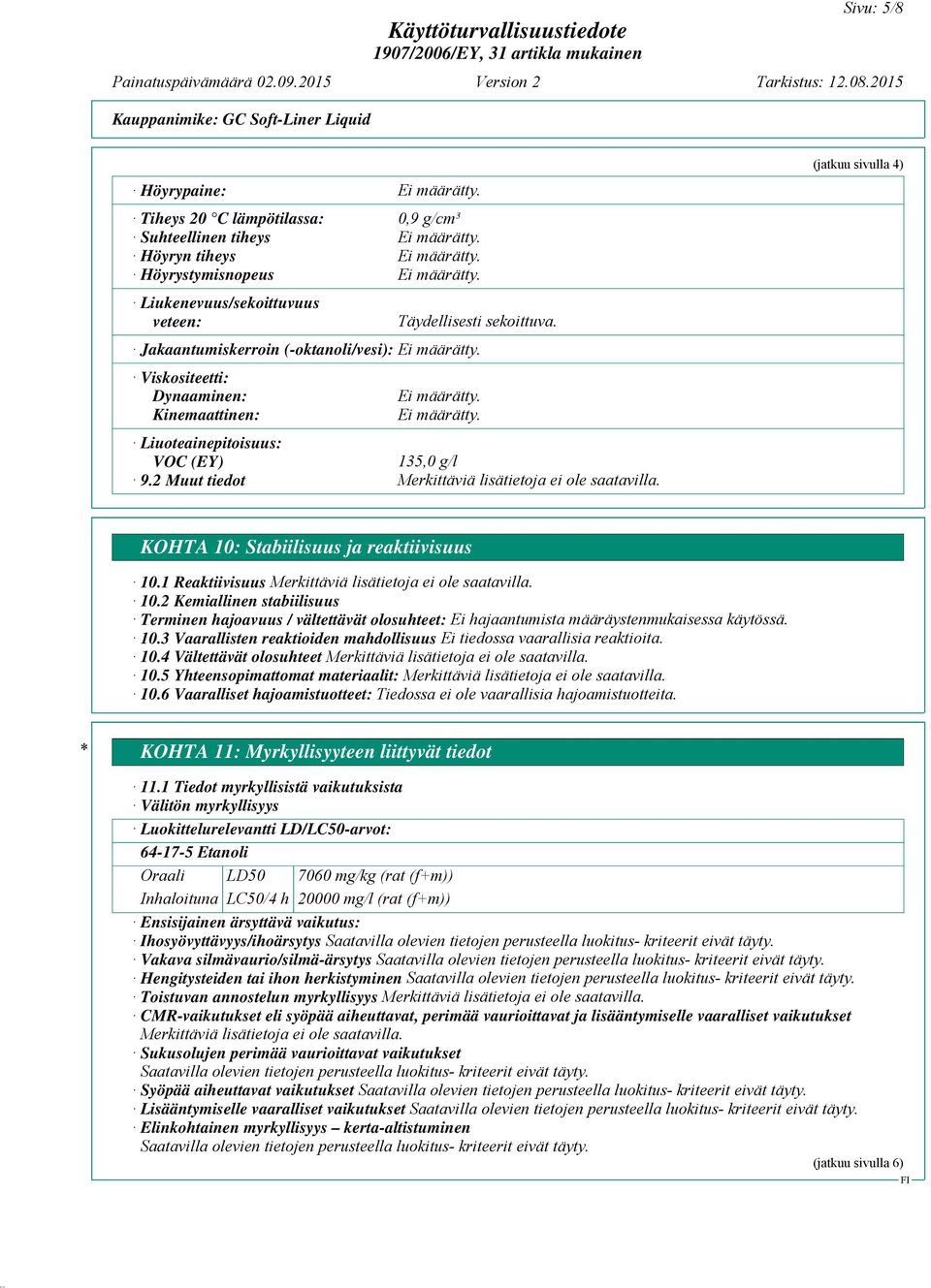 1 Reaktiivisuus 10.2 Kemiallinen stabiilisuus Terminen hajoavuus / vältettävät olosuhteet: Ei hajaantumista määräystenmukaisessa käytössä. 10.3 Vaarallisten reaktioiden mahdollisuus Ei tiedossa vaarallisia reaktioita.