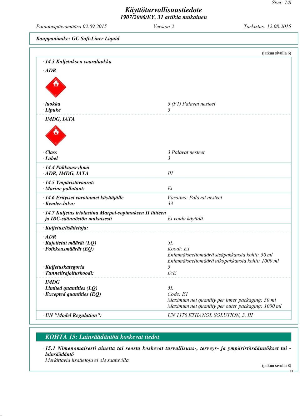 7 Kuljetus irtolastina Marpol-sopimuksen II liitteen ja IBC-säännöstön mukaisesti Kuljetus/lisätietoja: ADR Rajoitetut määrät (LQ) Poikkeusmäärät (EQ) Kuljetuskategoria 3 Tunnelirajoituskoodi: D/E