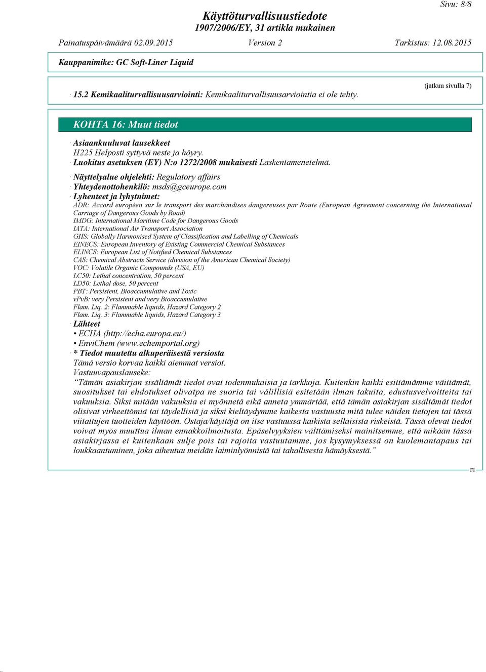 com Lyhenteet ja lyhytnimet: ADR: Accord européen sur le transport des marchandises dangereuses par Route (European Agreement concerning the International Carriage of Dangerous Goods by Road) IMDG: