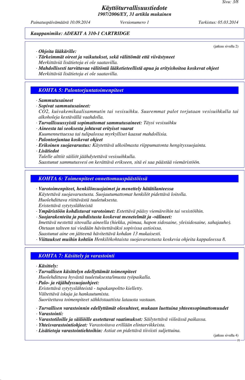 (jatkuu sivulla 2) KOHTA 5: Palontorjuntatoimenpiteet Sammutusaineet Sopivat sammutusaineet: CO2, kuivakemikaalisammutin tai vesisuihku.