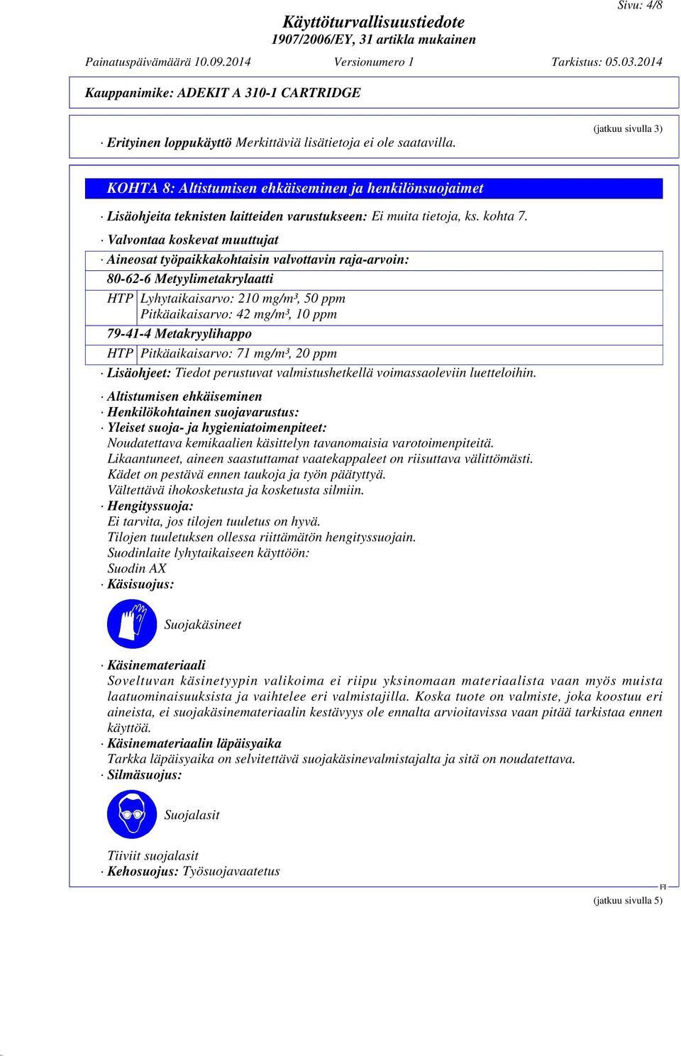 Valvontaa koskevat muuttujat Aineosat työpaikkakohtaisin valvottavin raja-arvoin: 80-62-6 Metyylimetakrylaatti HTP Lyhytaikaisarvo: 210 mg/m³, 50 ppm Pitkäaikaisarvo: 42 mg/m³, 10 ppm 79-41-4