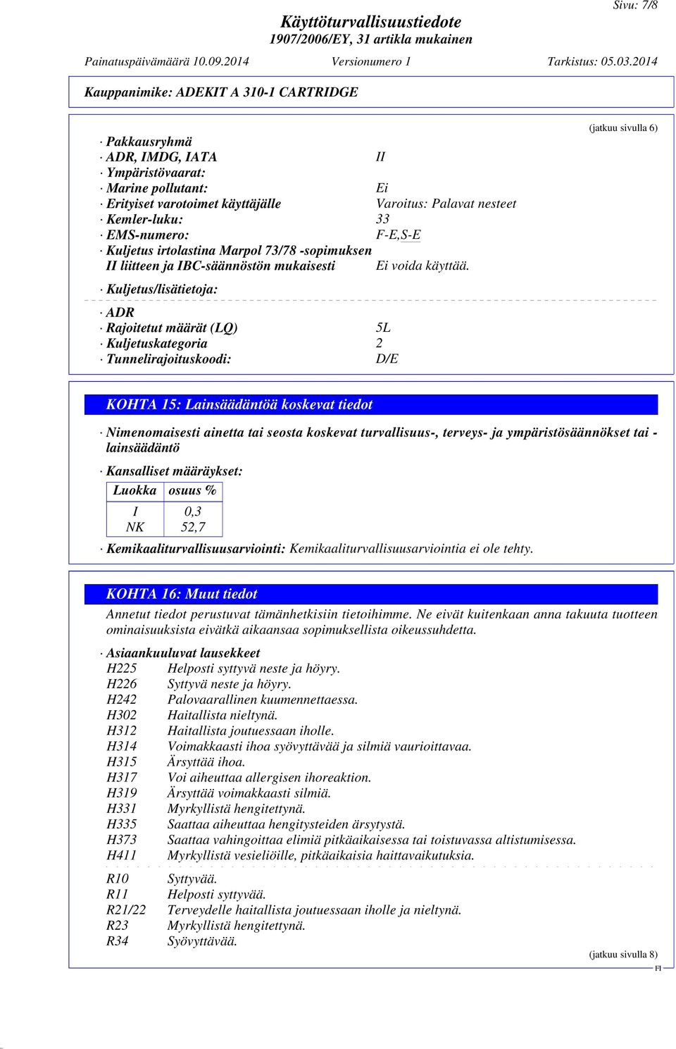 Kuljetus/lisätietoja: ADR Rajoitetut määrät (LQ) 5L Kuljetuskategoria 2 Tunnelirajoituskoodi: D/E (jatkuu sivulla 6) KOHTA 15: Lainsäädäntöä koskevat tiedot Nimenomaisesti ainetta tai seosta koskevat