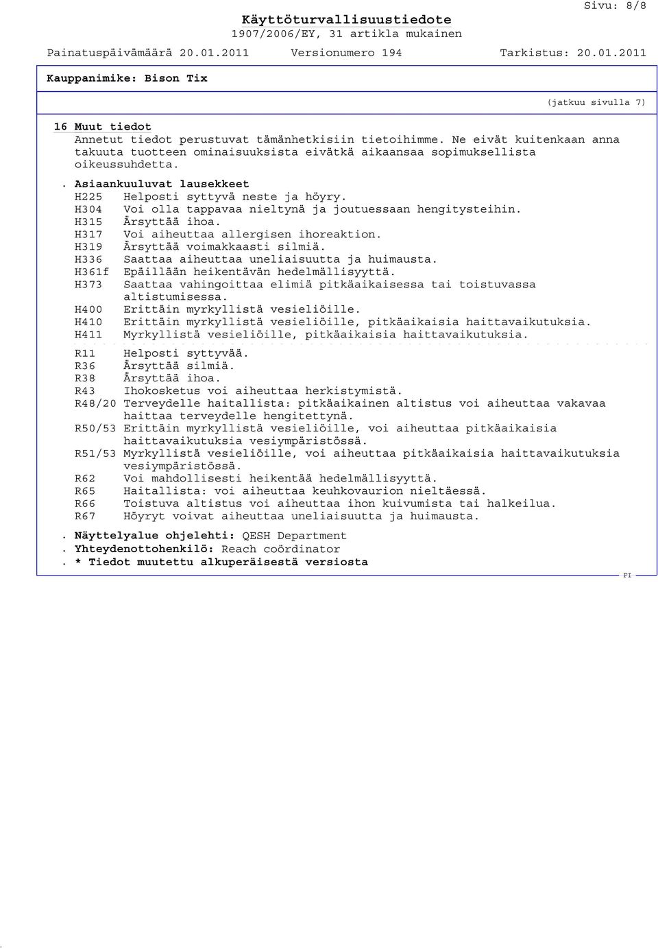 H304 Voi olla tappavaa nieltynä ja joutuessaan hengitysteihin. H315 Ärsyttää ihoa. H317 Voi aiheuttaa allergisen ihoreaktion. H319 Ärsyttää voimakkaasti silmiä.