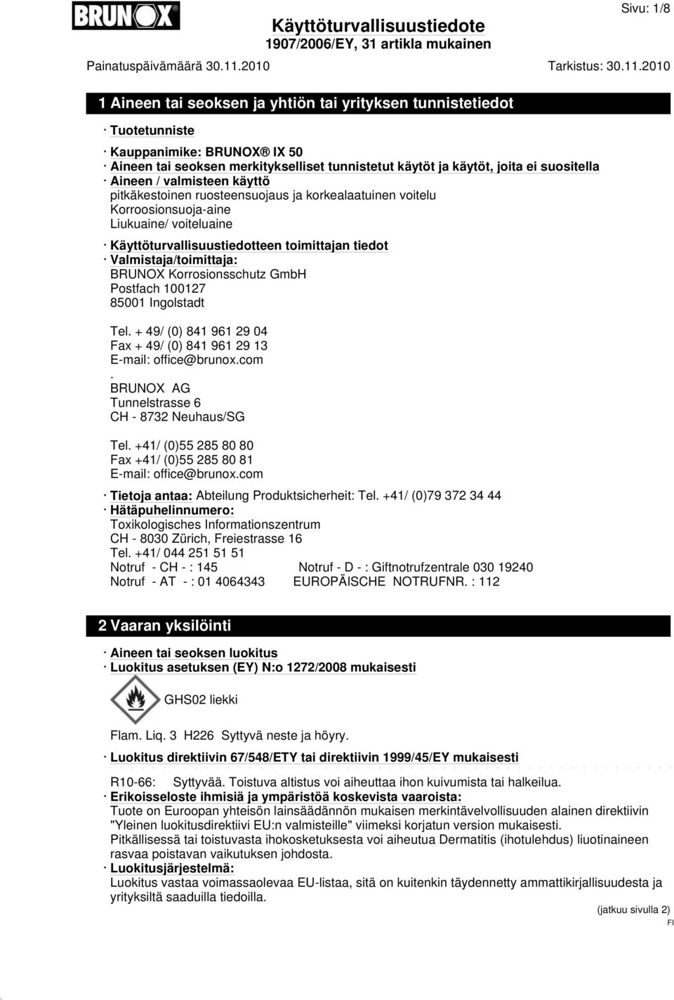 BRUNOX Korrosionsschutz GmbH Postfach 100127 85001 Ingolstadt Tel. + 49/ (0) 841 961 29 04 Fax + 49/ (0) 841 961 29 13 E-mail: office@brunox.com. BRUNOX AG Tunnelstrasse 6 CH - 8732 Neuhaus/SG Tel.