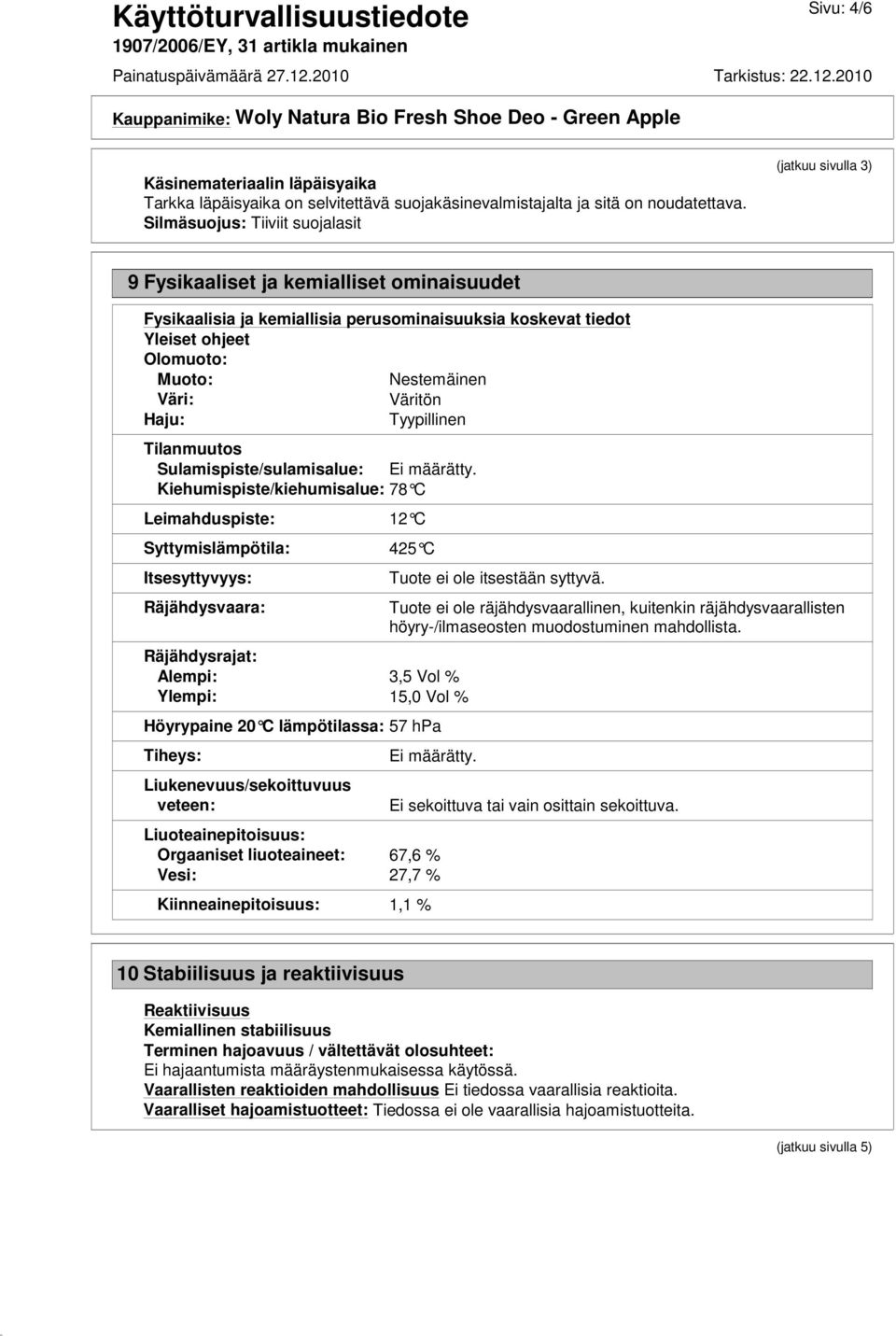 Nestemäinen Väri: Väritön Haju: Tyypillinen Tilanmuutos Sulamispiste/sulamisalue: Ei määrätty.