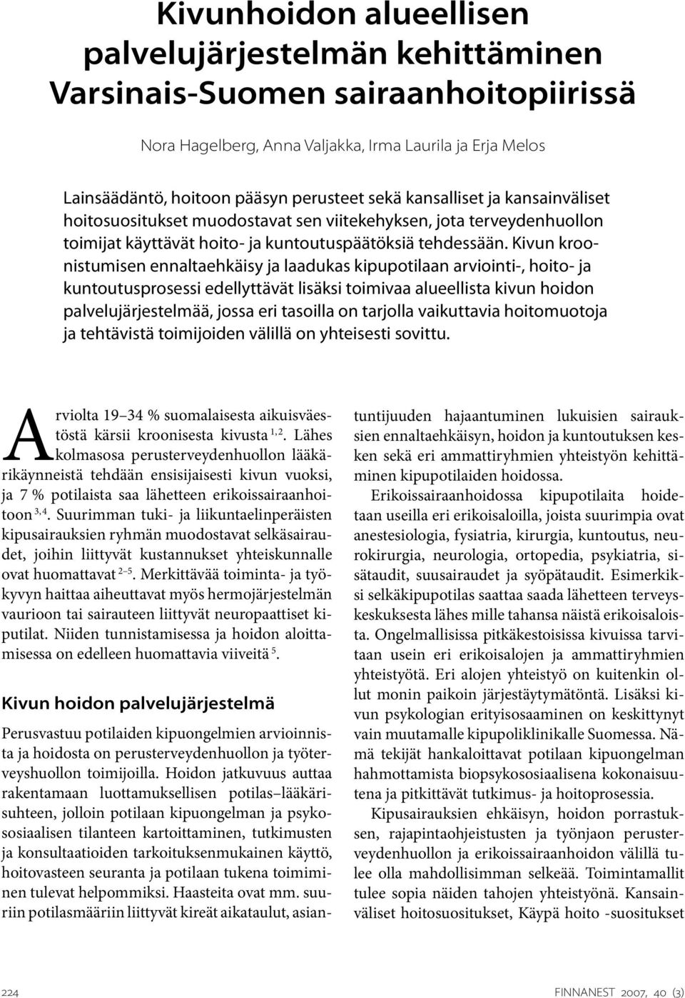 Kivun kroonistumisen ennaltaehkäisy ja laadukas kipupotilaan arviointi-, hoito- ja kuntoutusprosessi edellyttävät lisäksi toimivaa alueellista kivun hoidon palvelujärjestelmää, jossa eri tasoilla on