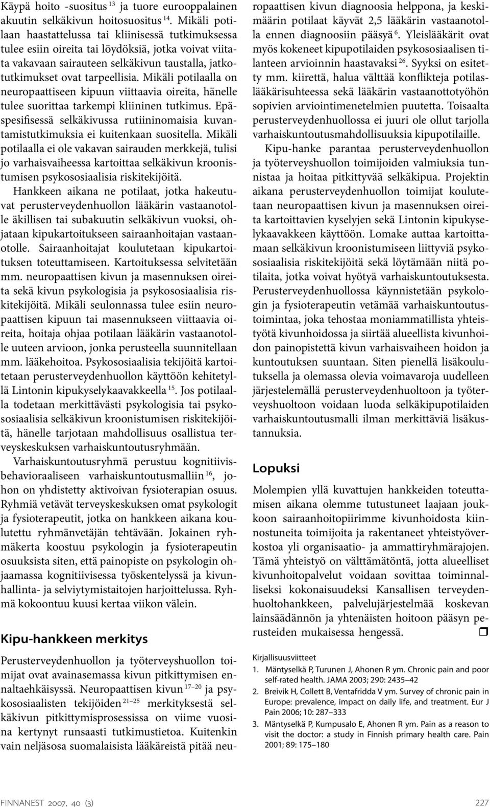Mikäli potilaalla on neuropaattiseen kipuun viittaavia oireita, hänelle tulee suorittaa tarkempi kliininen tutkimus.