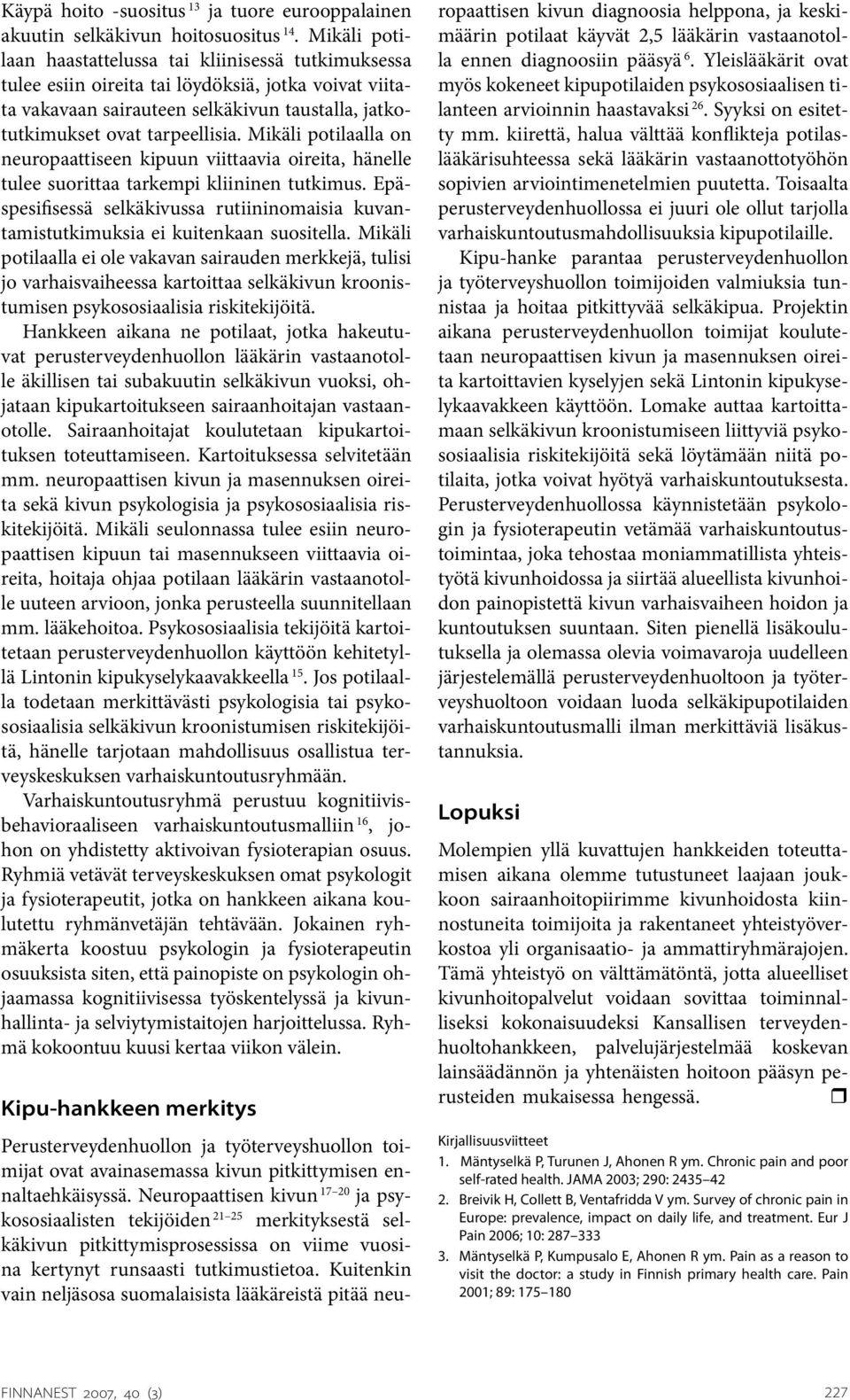 Mikäli potilaalla on neuropaattiseen kipuun viittaavia oireita, hänelle tulee suorittaa tarkempi kliininen tutkimus.