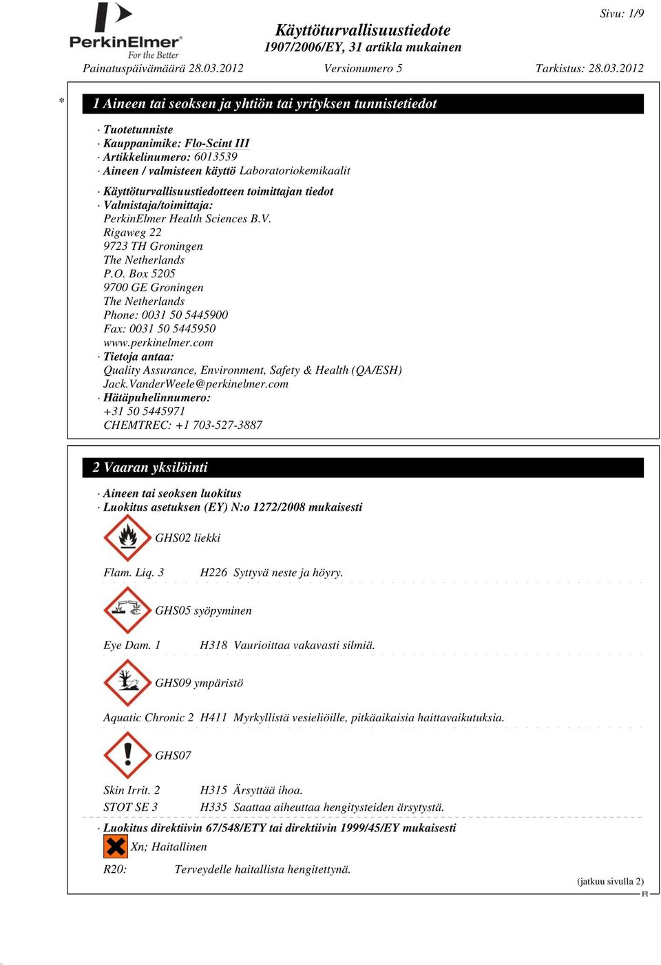 Box 5205 9700 GE Groningen The Netherlands Phone: 0031 50 5445900 Fax: 0031 50 5445950 www.perkinelmer.com Tietoja antaa: Quality Assurance, Environment, Safety & Health (QA/ESH) Jack.