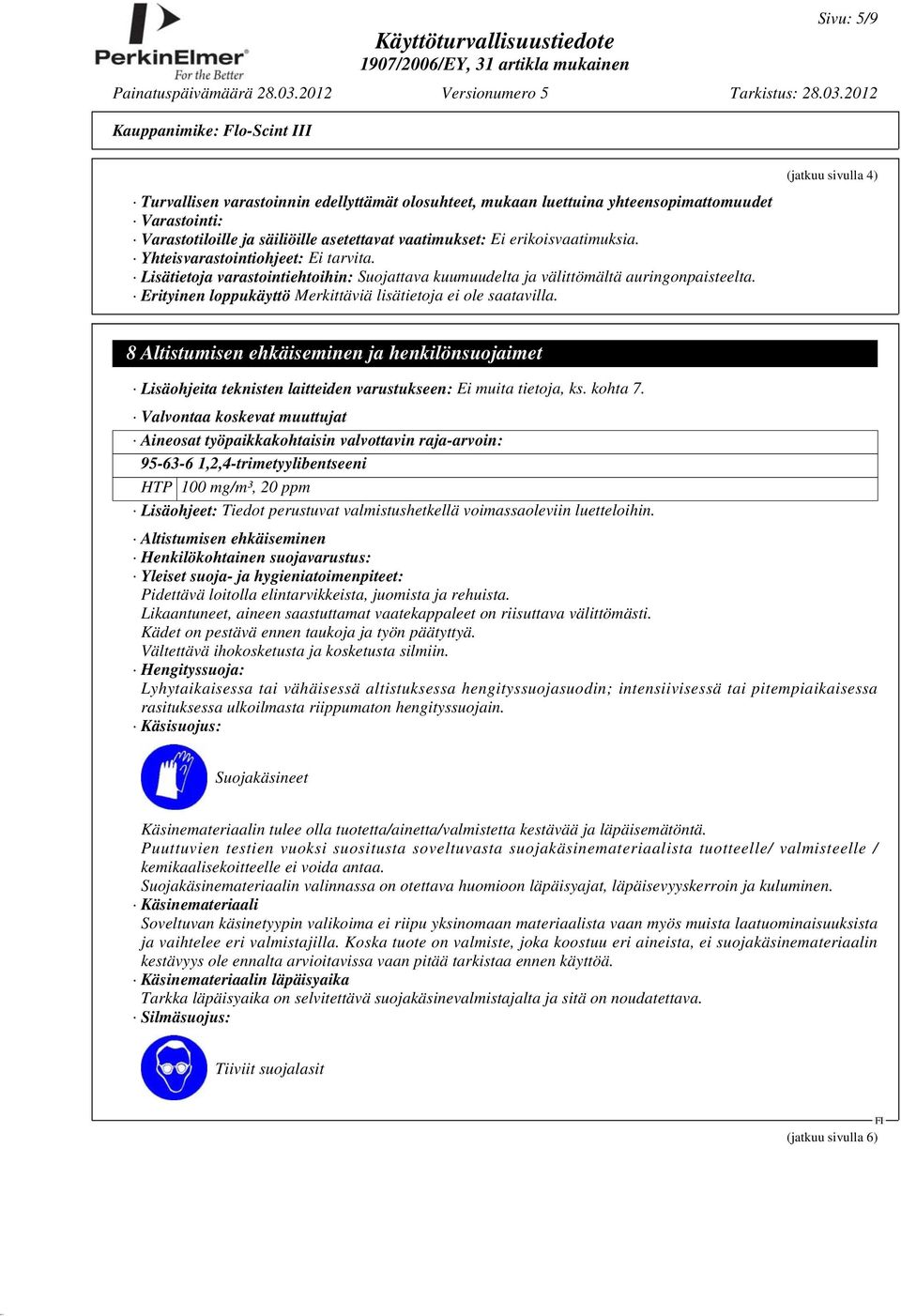 (jatkuu sivulla 4) 8 Altistumisen ehkäiseminen ja henkilönsuojaimet Lisäohjeita teknisten laitteiden varustukseen: Ei muita tietoja, ks. kohta 7.