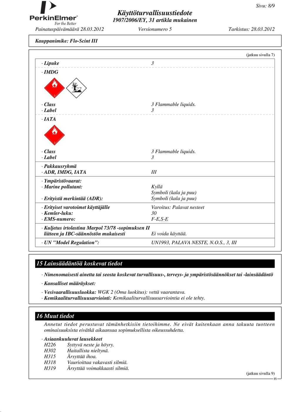 Palavat nesteet Kemler-luku: 30 EMS-numero: F-E,S-E Kuljetus irtolastina Marpol 73/78 -sopimuksen II liitteen ja IBC-säännöstön mukaisesti Ei voida käyttää.