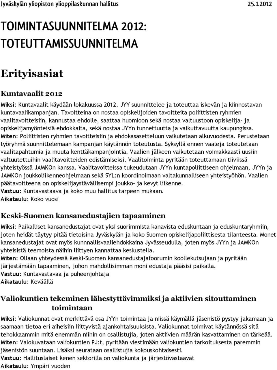 Tavoitteina on nostaa opiskelijoiden tavoitteita poliittisten ryhmien vaalitavoitteisiin, kannustaa ehdolle, saattaa huomioon sekä nostaa valtuustoon opiskelija- ja opiskelijamyönteisiä ehdokkaita,