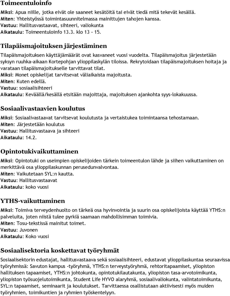 Tilapäismajoitus järjestetään syksyn ruuhka-aikaan Kortepohjan ylioppilaskylän tiloissa. Rekrytoidaan tilapäismajoituksen hoitaja ja varataan tilapäismajoitukselle tarvittavat tilat.