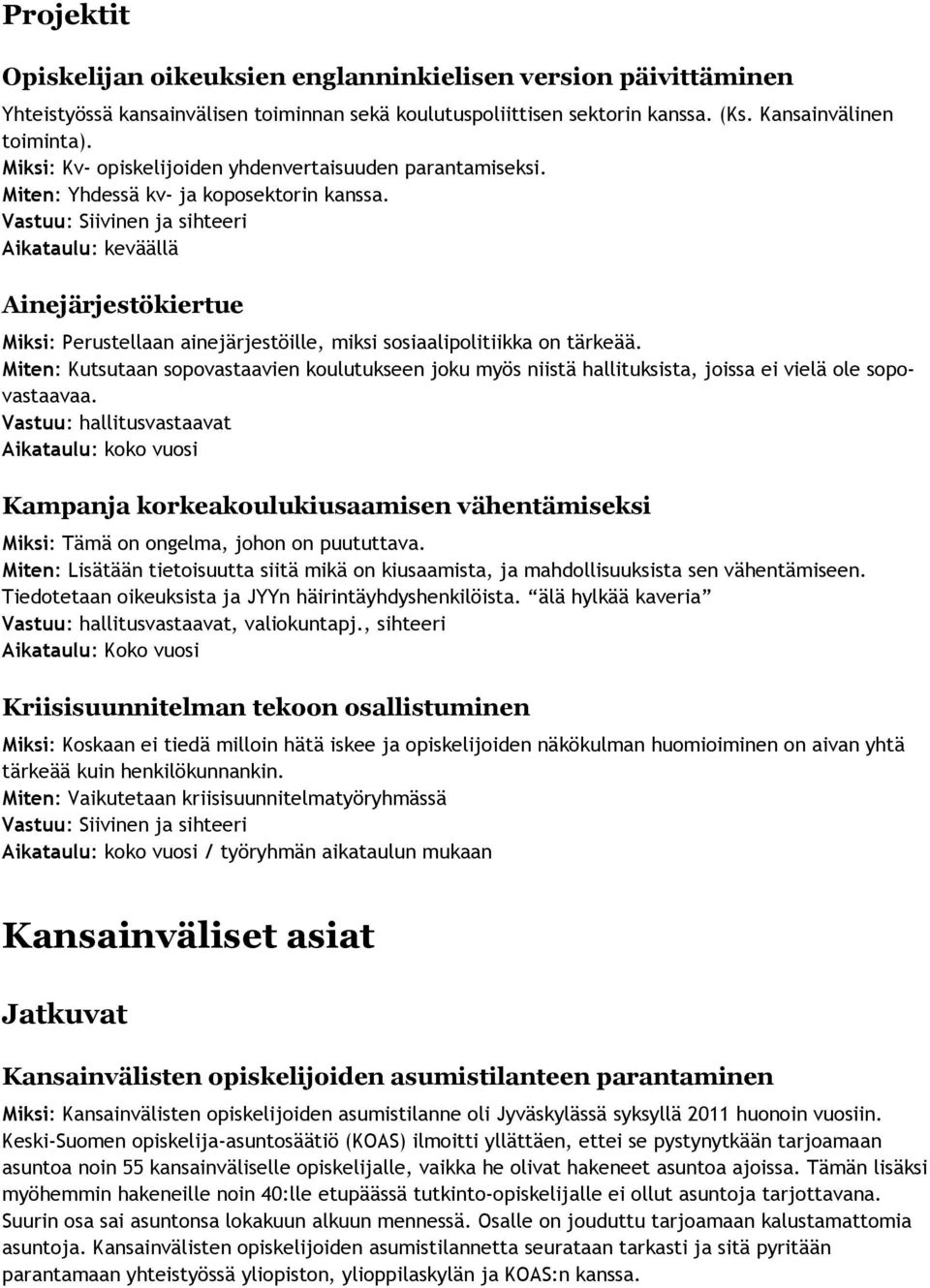 Vastuu: Siivinen ja sihteeri Aikataulu: keväällä Ainejärjestökiertue Miksi: Perustellaan ainejärjestöille, miksi sosiaalipolitiikka on tärkeää.