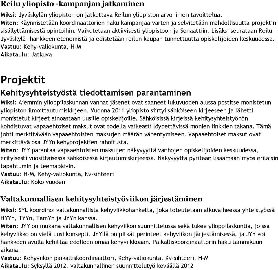 Lisäksi seurataan Reilu Jyväskylä hankkeen etenemistä ja edistetään reilun kaupan tunnettuutta opiskelijoiden keskuudessa.