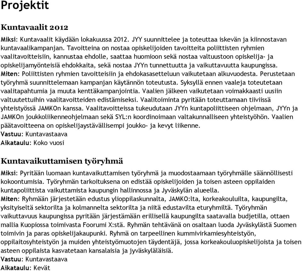 sekä nostaa JYYn tunnettuutta ja vaikuttavuutta kaupungissa. Miten: Poliittisten ryhmien tavoitteisiin ja ehdokasasetteluun vaikutetaan alkuvuodesta.