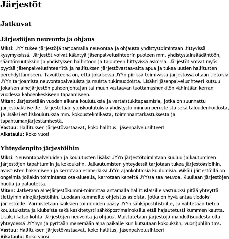 Järjestöt voivat myös pyytää jäsenpalvelusihteeriltä ja hallituksen järjestövastaavalta apua ja tukea uusien hallitusten perehdyttämiseen.