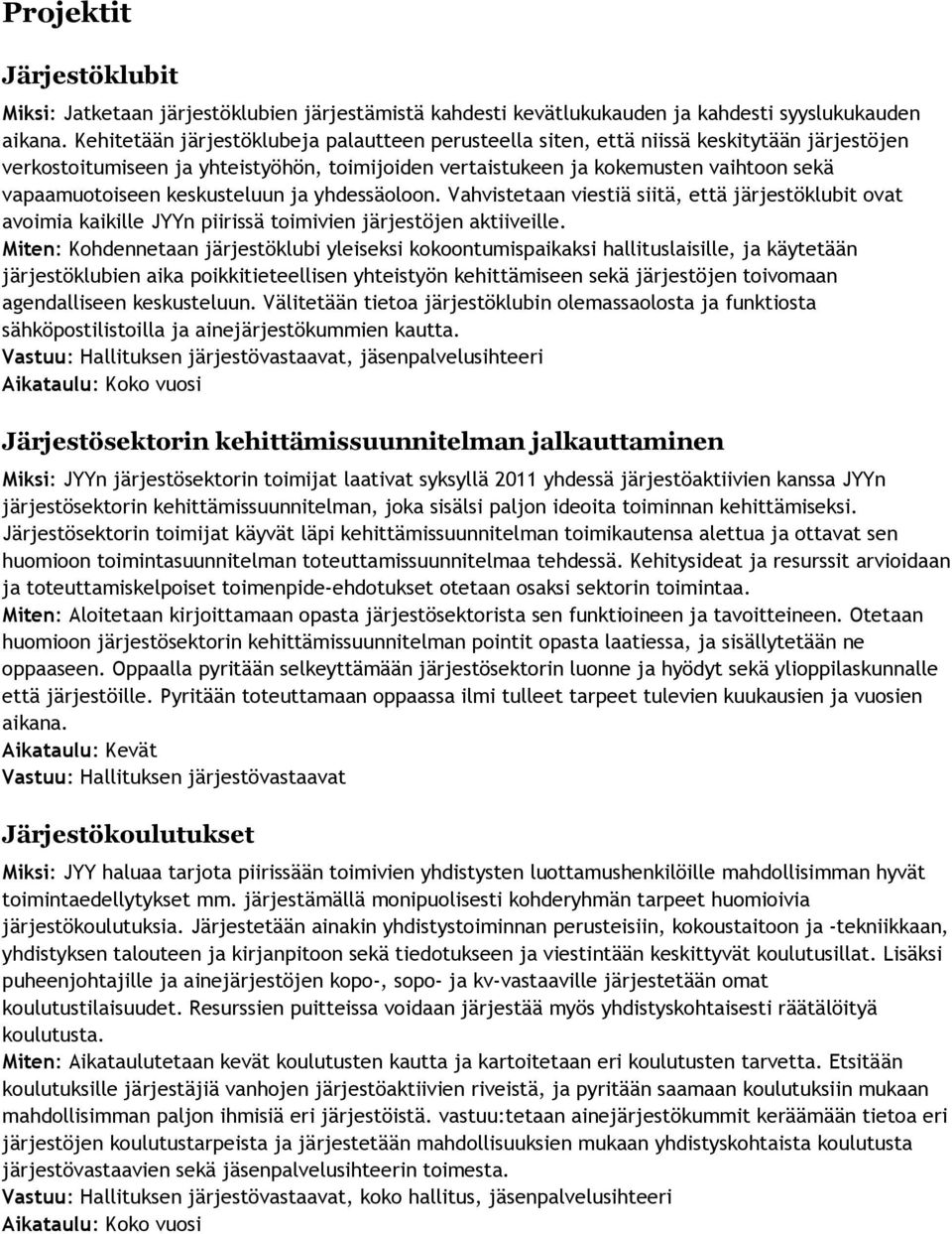 keskusteluun ja yhdessäoloon. Vahvistetaan viestiä siitä, että järjestöklubit ovat avoimia kaikille JYYn piirissä toimivien järjestöjen aktiiveille.