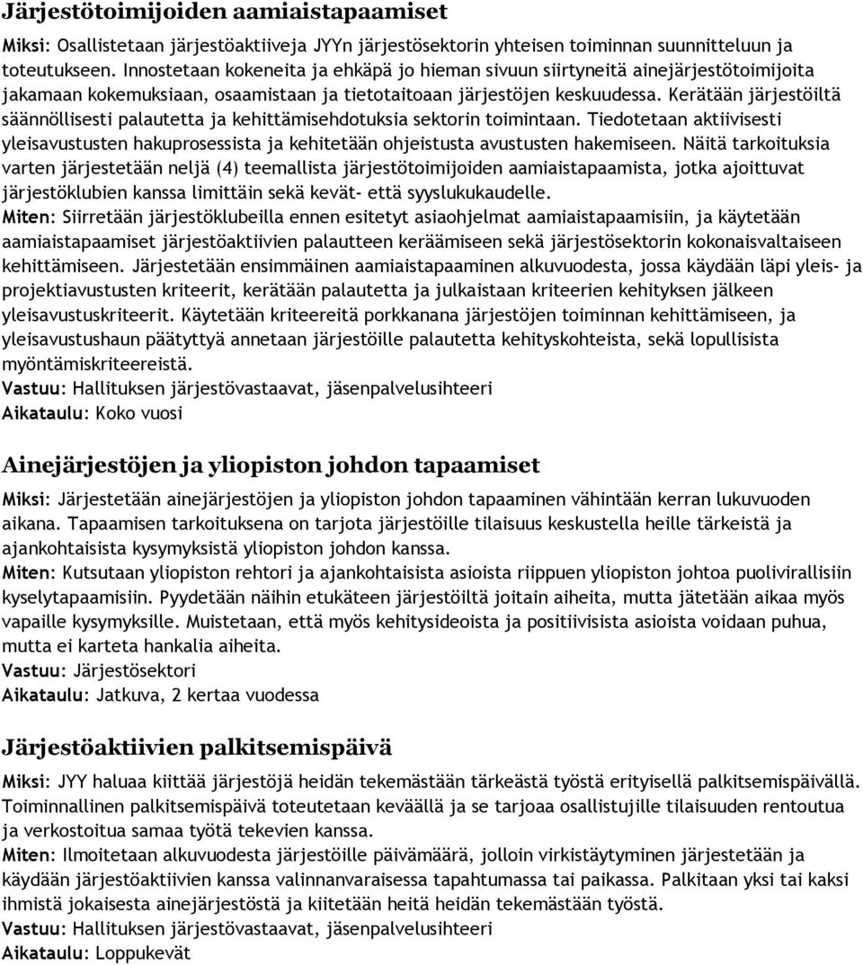 Kerätään järjestöiltä säännöllisesti palautetta ja kehittämisehdotuksia sektorin toimintaan. Tiedotetaan aktiivisesti yleisavustusten hakuprosessista ja kehitetään ohjeistusta avustusten hakemiseen.