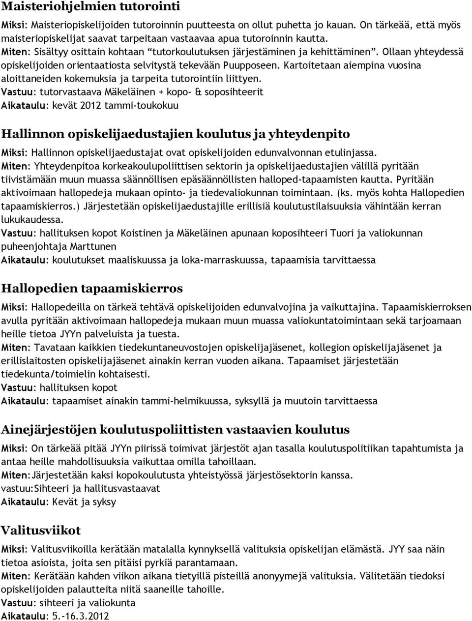 Ollaan yhteydessä opiskelijoiden orientaatiosta selvitystä tekevään Puupposeen. Kartoitetaan aiempina vuosina aloittaneiden kokemuksia ja tarpeita tutorointiin liittyen.