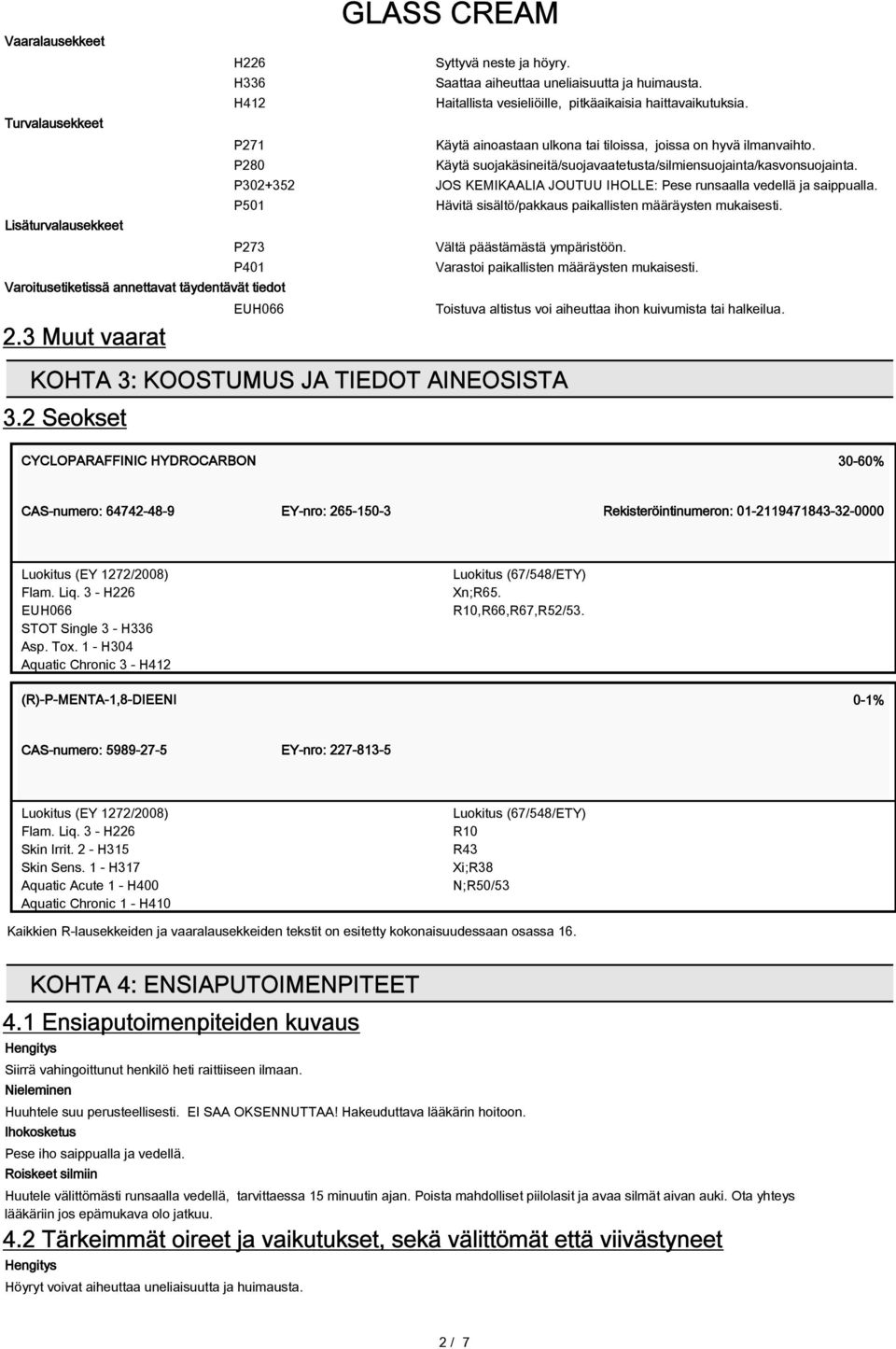 P302+352 JOS KEMIKAALIA JOUTUU IHOLLE: Pese runsaalla vedellä ja saippualla. P501 Hävitä sisältö/pakkaus paikallisten määräysten mukaisesti. Lisäturvalausekkeet P273 Vältä päästämästä ympäristöön.