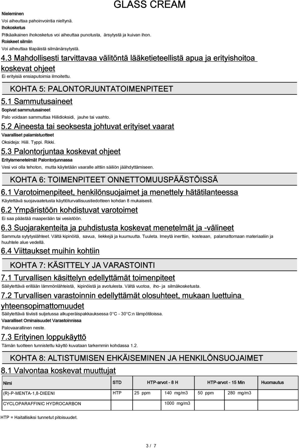 KOHTA 5: PALONTORJUNTATOIMENPITEET 5.1 Sammutusaineet Sopivat sammutusaineet Palo voidaan sammuttaa Hiilidioksidi, jauhe tai vaahto. 5.2 Aineesta tai seoksesta johtuvat erityiset vaarat Vaaralliset palamistuotteet Oksideja: Hiili.