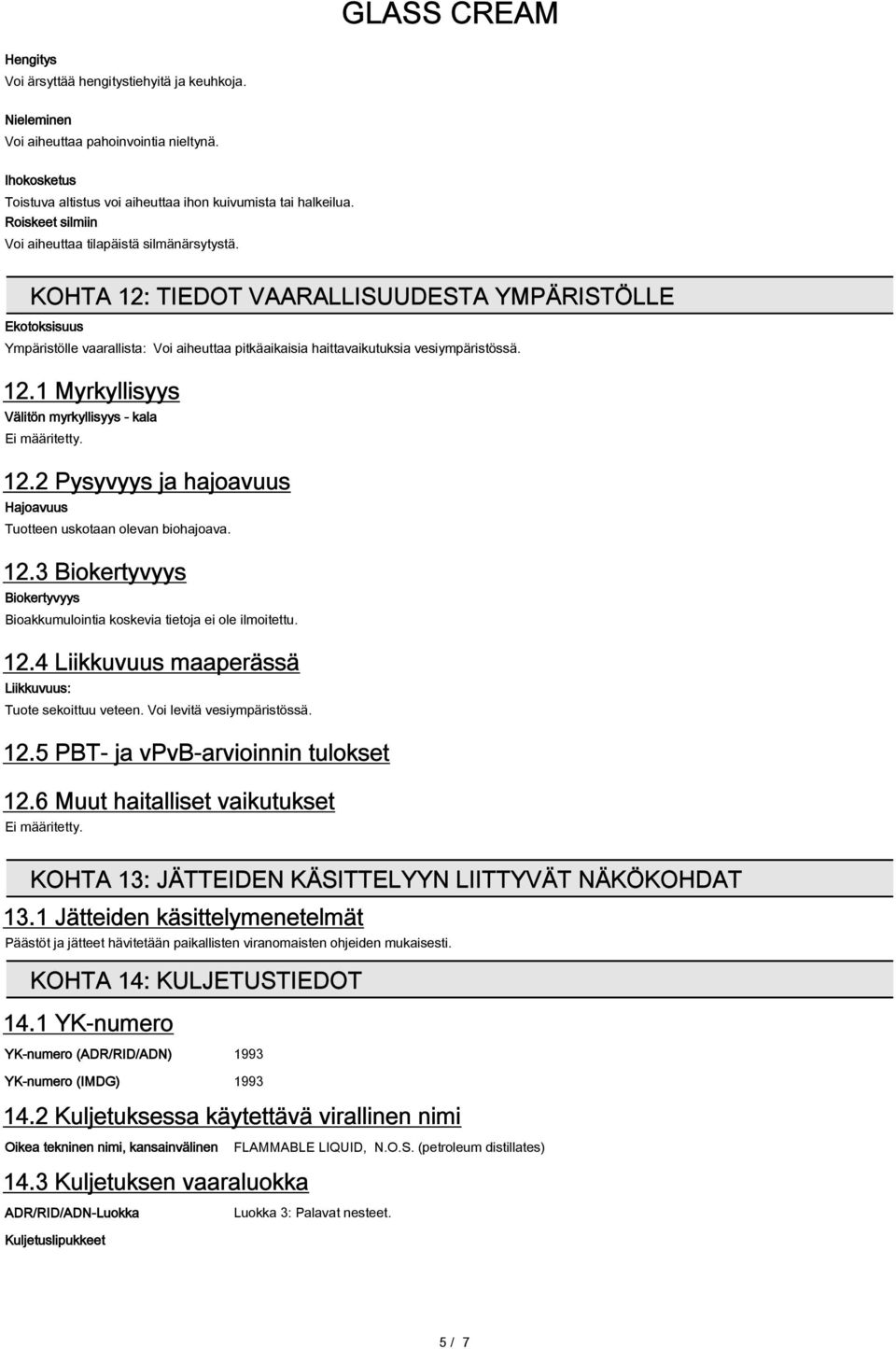 2 Pysyvyys ja hajoavuus Hajoavuus Tuotteen uskotaan olevan biohajoava. 12.3 Biokertyvyys Biokertyvyys Bioakkumulointia koskevia tietoja ei ole ilmoitettu. 12.4 Liikkuvuus maaperässä Liikkuvuus: Tuote sekoittuu veteen.