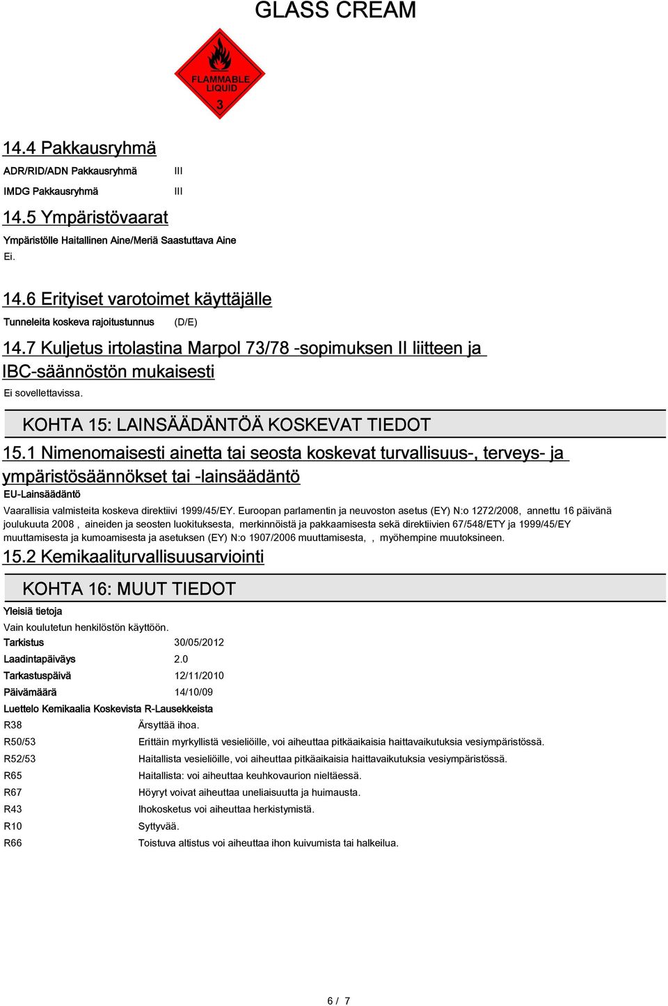 1 Nimenomaisesti ainetta tai seosta koskevat turvallisuus-, terveys- ja ympäristösäännökset tai -lainsäädäntö EU-Lainsäädäntö Vaarallisia valmisteita koskeva direktiivi 1999/45/EY.