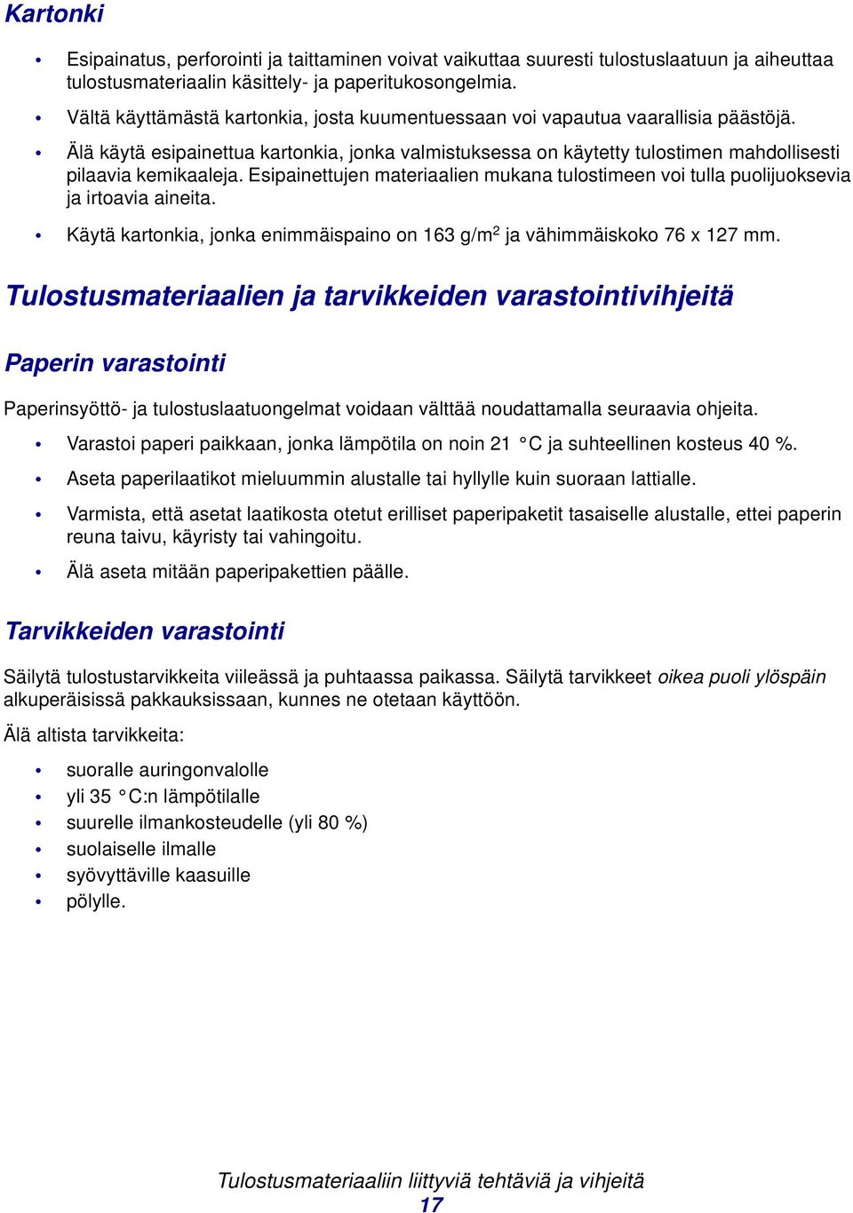 Esipainettujen materiaalien mukana tulostimeen voi tulla puolijuoksevia ja irtoavia aineita. Käytä kartonkia, jonka enimmäispaino on 163 g/m 2 ja vähimmäiskoko 76 x 127 mm.