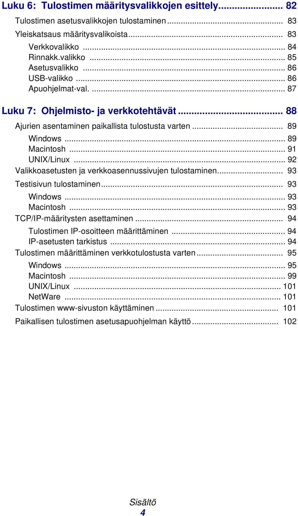 .. 92 Valikkoasetusten ja verkkoasennussivujen tulostaminen... 93 Testisivun tulostaminen... 93 Windows... 93 Macintosh... 93 TCP/IP-määritysten asettaminen... 94 Tulostimen IP-osoitteen määrittäminen.