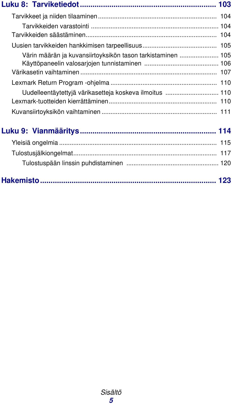 .. 106 Värikasetin vaihtaminen... 107 Lexmark Return Program -ohjelma... 110 Uudelleentäytettyjä värikasetteja koskeva ilmoitus.