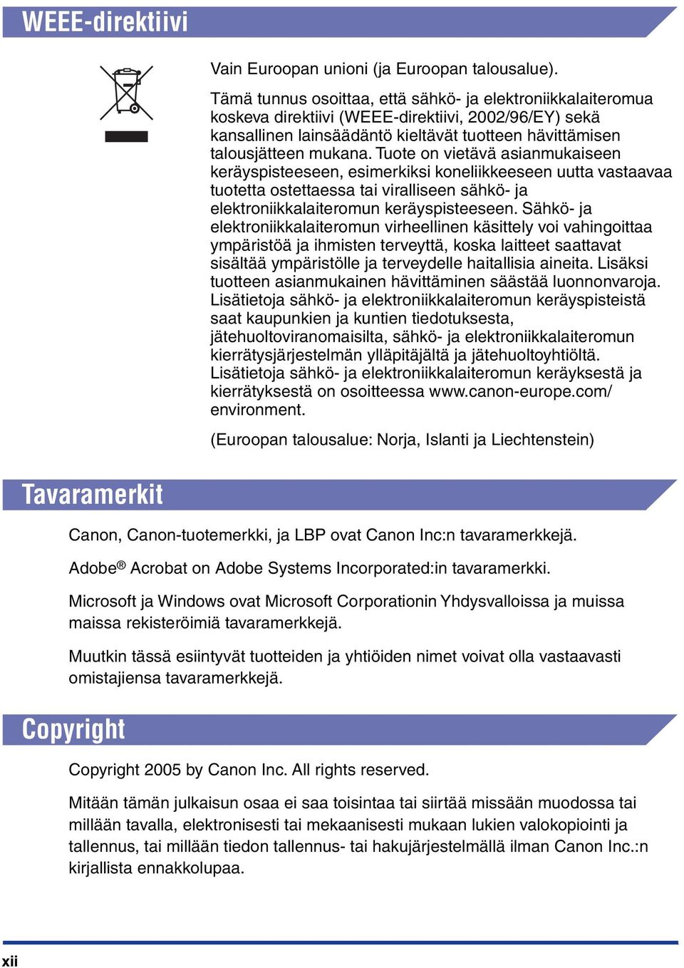 Tuote on vietävä asianmukaiseen keräyspisteeseen, esimerkiksi koneliikkeeseen uutta vastaavaa tuotetta ostettaessa tai viralliseen sähkö- ja elektroniikkalaiteromun keräyspisteeseen.