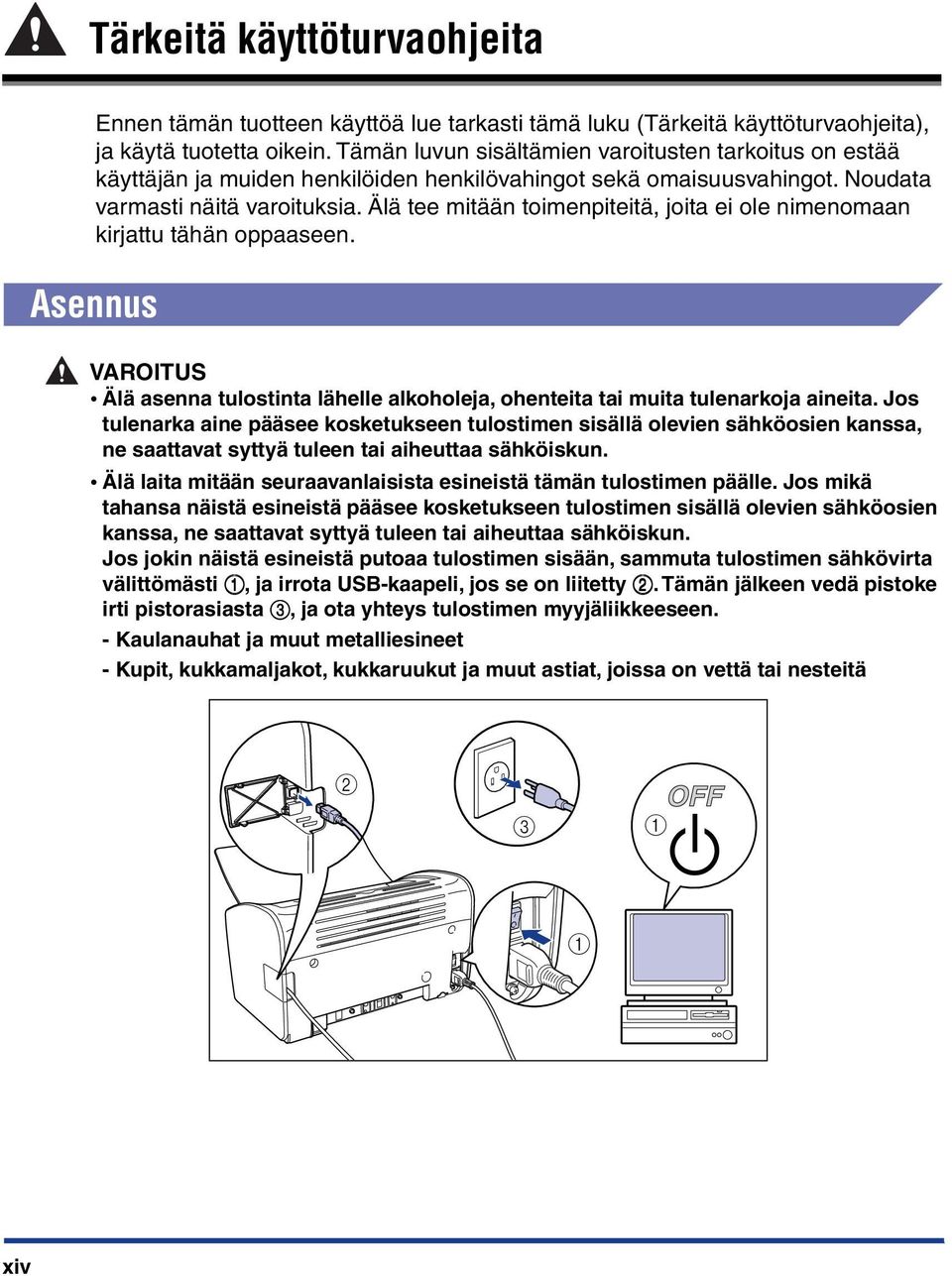 Älä tee mitään toimenpiteitä, joita ei ole nimenomaan kirjattu tähän oppaaseen. Asennus VAROITUS Älä asenna tulostinta lähelle alkoholeja, ohenteita tai muita tulenarkoja aineita.