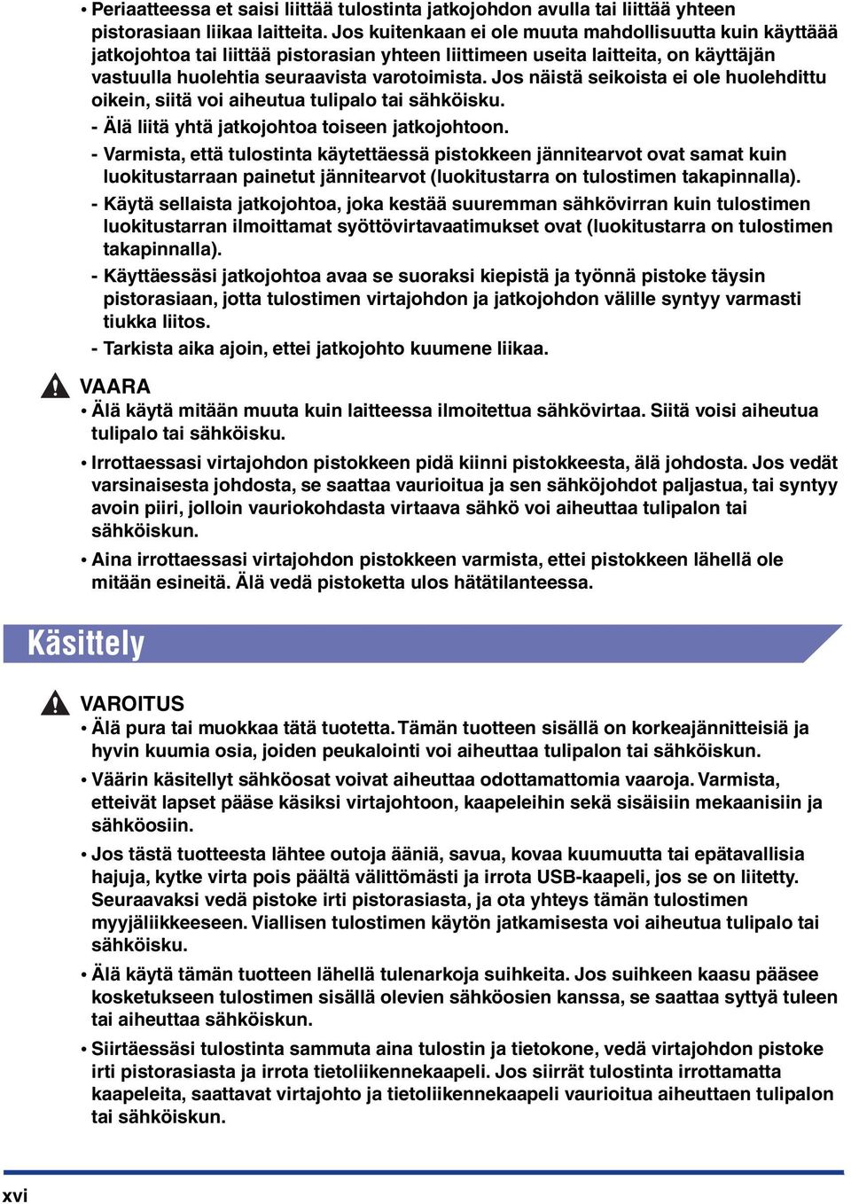 Jos näistä seikoista ei ole huolehdittu oikein, siitä voi aiheutua tulipalo tai sähköisku. - Älä liitä yhtä jatkojohtoa toiseen jatkojohtoon.