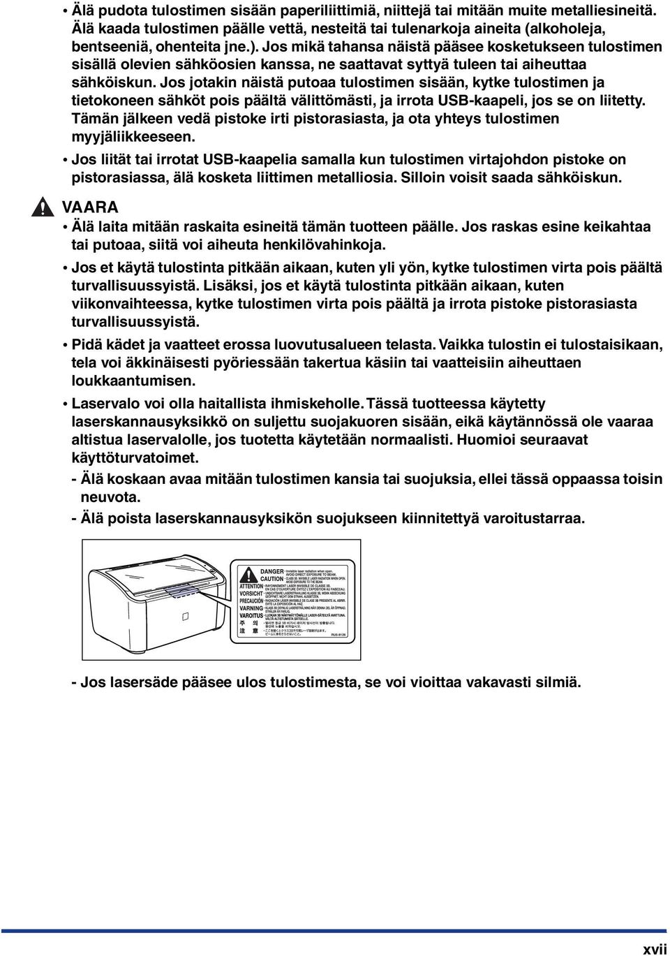 Jos jotakin näistä putoaa tulostimen sisään, kytke tulostimen ja tietokoneen sähköt pois päältä välittömästi, ja irrota USB-kaapeli, jos se on liitetty.