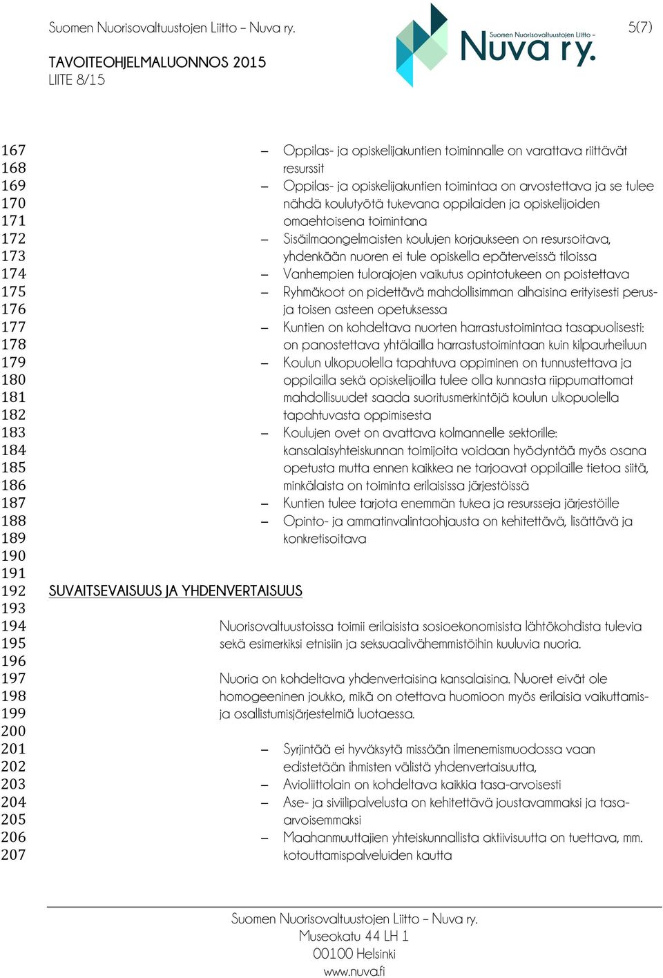 Sisäilmaongelmaisten koulujen korjaukseen on resursoitava, yhdenkään nuoren ei tule opiskella epäterveissä tiloissa Vanhempien tulorajojen vaikutus opintotukeen on poistettava Ryhmäkoot on pidettävä