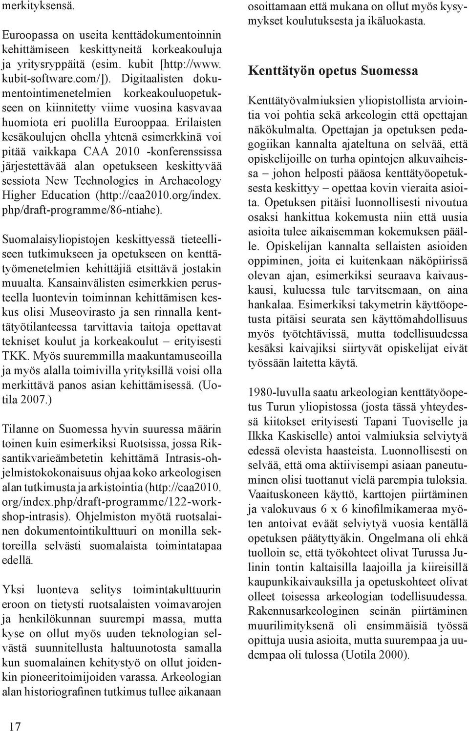 Erilaisten kesäkoulujen ohella yhtenä esimerkkinä voi pitää vaikkapa CAA 2010 -konferenssissa järjestettävää alan opetukseen keskittyvää sessiota New Technologies in Archaeology Higher Education