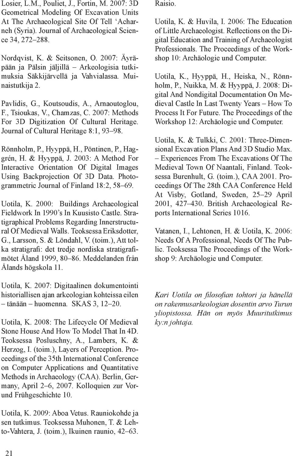 , Chamzas, C. 2007: Methods For 3D Digitization Of Cultural Heritage. Journal of Cultural Heritage 8:1, 93 98. Rönnholm, P., Hyyppä, H., Pöntinen, P., Haggrén, H. & Hyyppä, J.