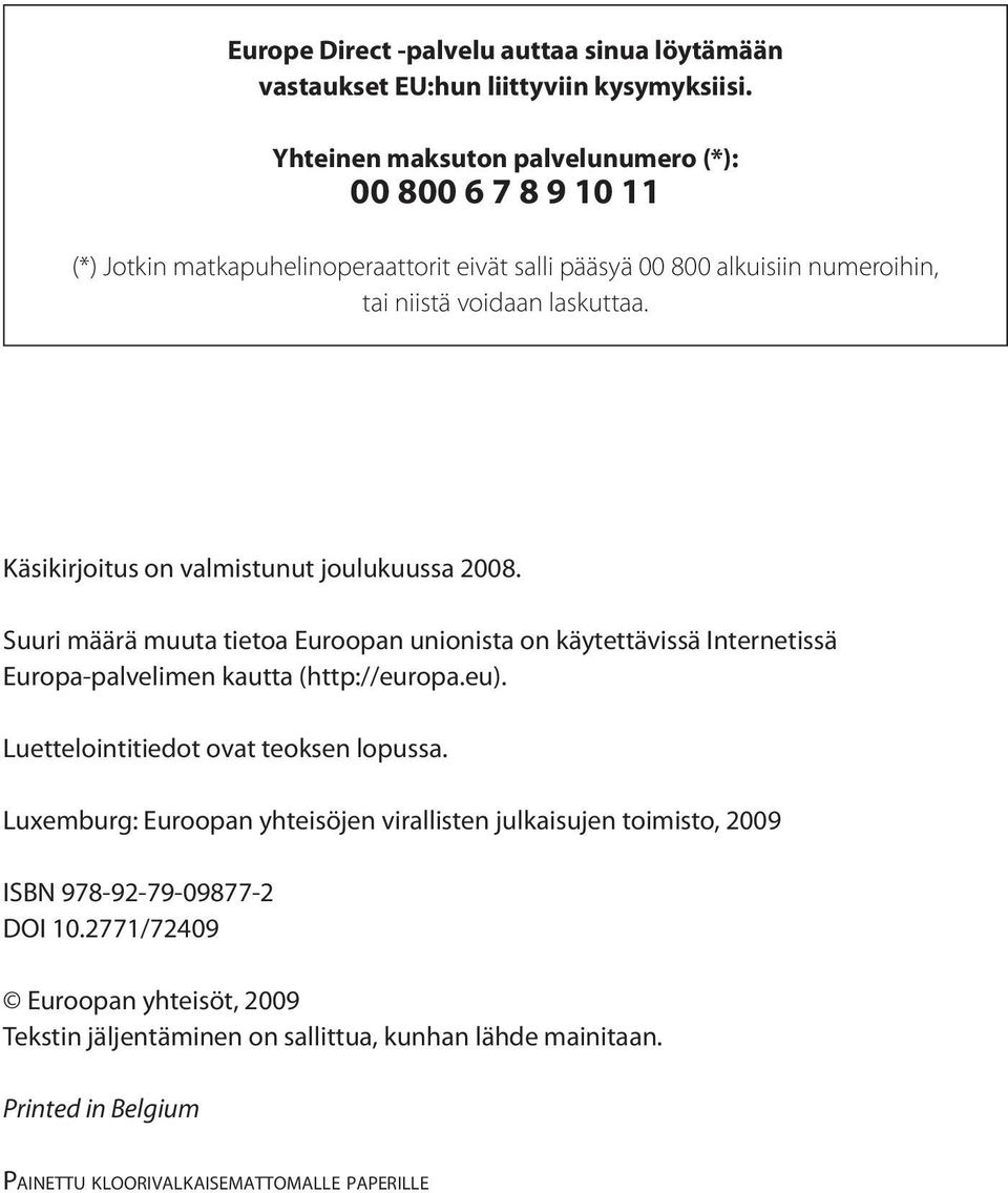 Käsikirjoitus on valmistunut joulukuussa 2008. Suuri määrä muuta tietoa Euroopan unionista on käytettävissä Internetissä Europa-palvelimen kautta (http://europa.eu).