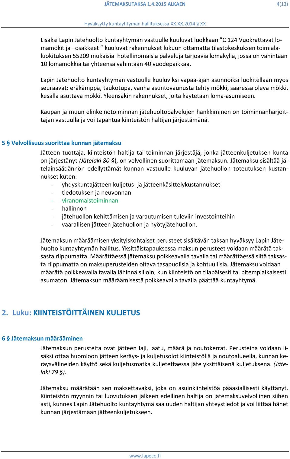 55209 mukaisia hotellinomaisia palveluja tarjoavia lomakyliä, jossa on vähintään 10 lomamökkiä tai yhteensä vähintään 40 vuodepaikkaa.