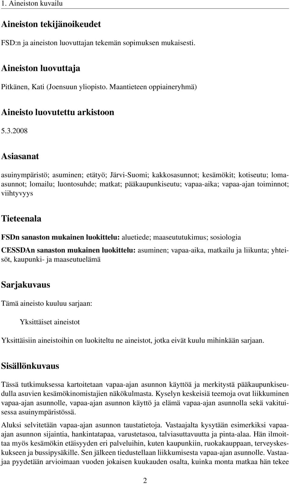 2008 Asiasanat asuinympäristö; asuminen; etätyö; Järvi-Suomi; kakkosasunnot; kesämökit; kotiseutu; lomaasunnot; lomailu; luontosuhde; matkat; pääkaupunkiseutu; vapaa-aika; vapaa-ajan toiminnot;