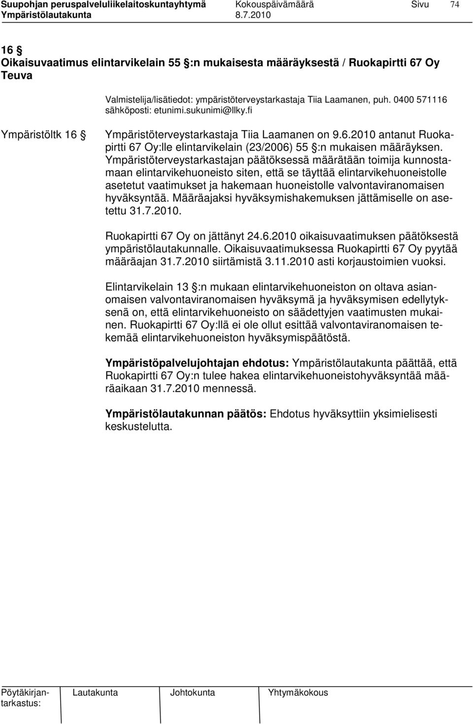 Ympäristöterveystarkastajan päätöksessä määrätään toimija kunnostamaan elintarvikehuoneisto siten, että se täyttää elintarvikehuoneistolle asetetut vaatimukset ja hakemaan huoneistolle