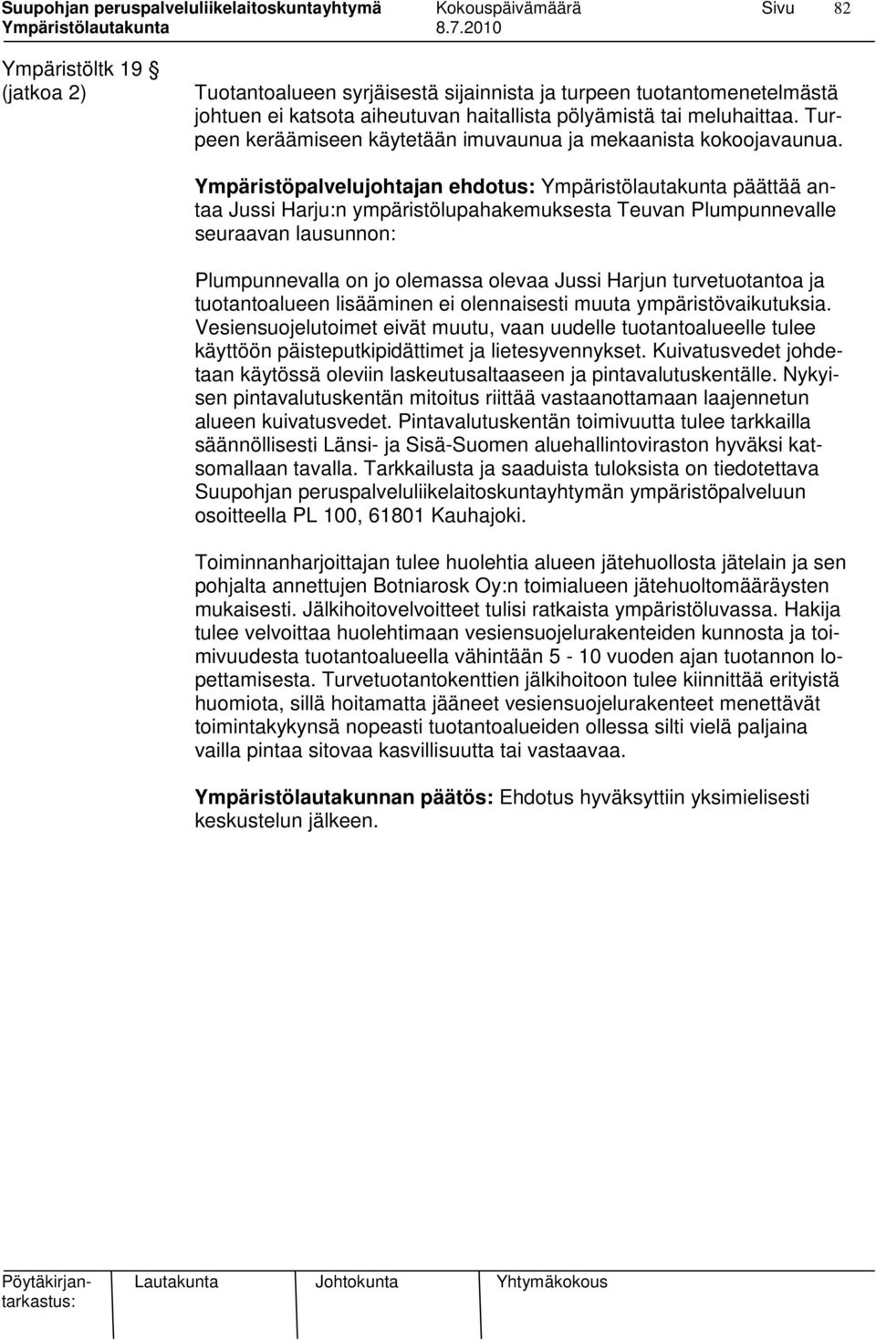 Ympäristöpalvelujohtajan ehdotus: Ympäristölautakunta päättää antaa Jussi Harju:n ympäristölupahakemuksesta Teuvan Plumpunnevalle seuraavan lausunnon: Plumpunnevalla on jo olemassa olevaa Jussi