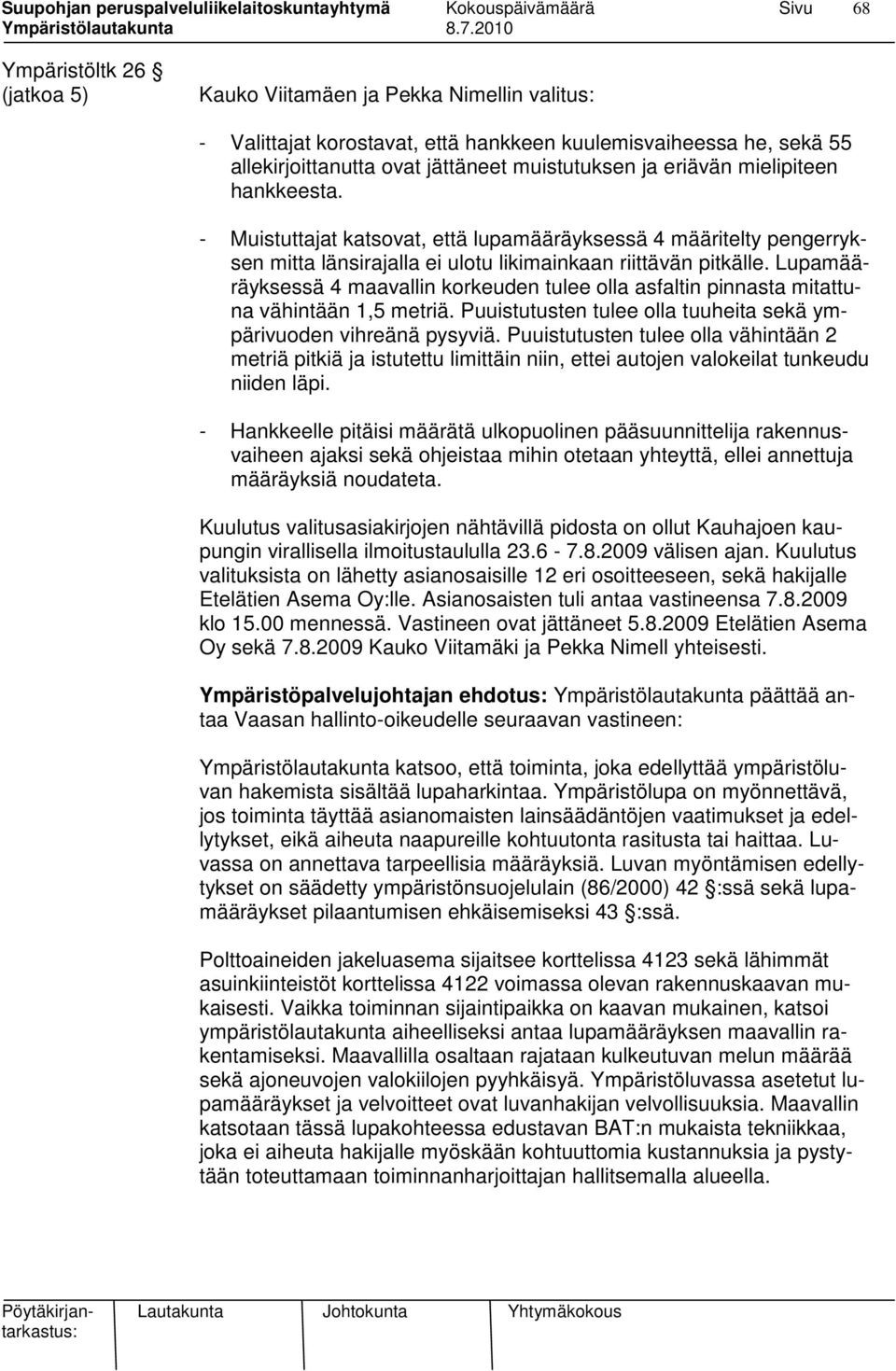 Lupamääräyksessä 4 maavallin korkeuden tulee olla asfaltin pinnasta mitattuna vähintään 1,5 metriä. Puuistutusten tulee olla tuuheita sekä ympärivuoden vihreänä pysyviä.