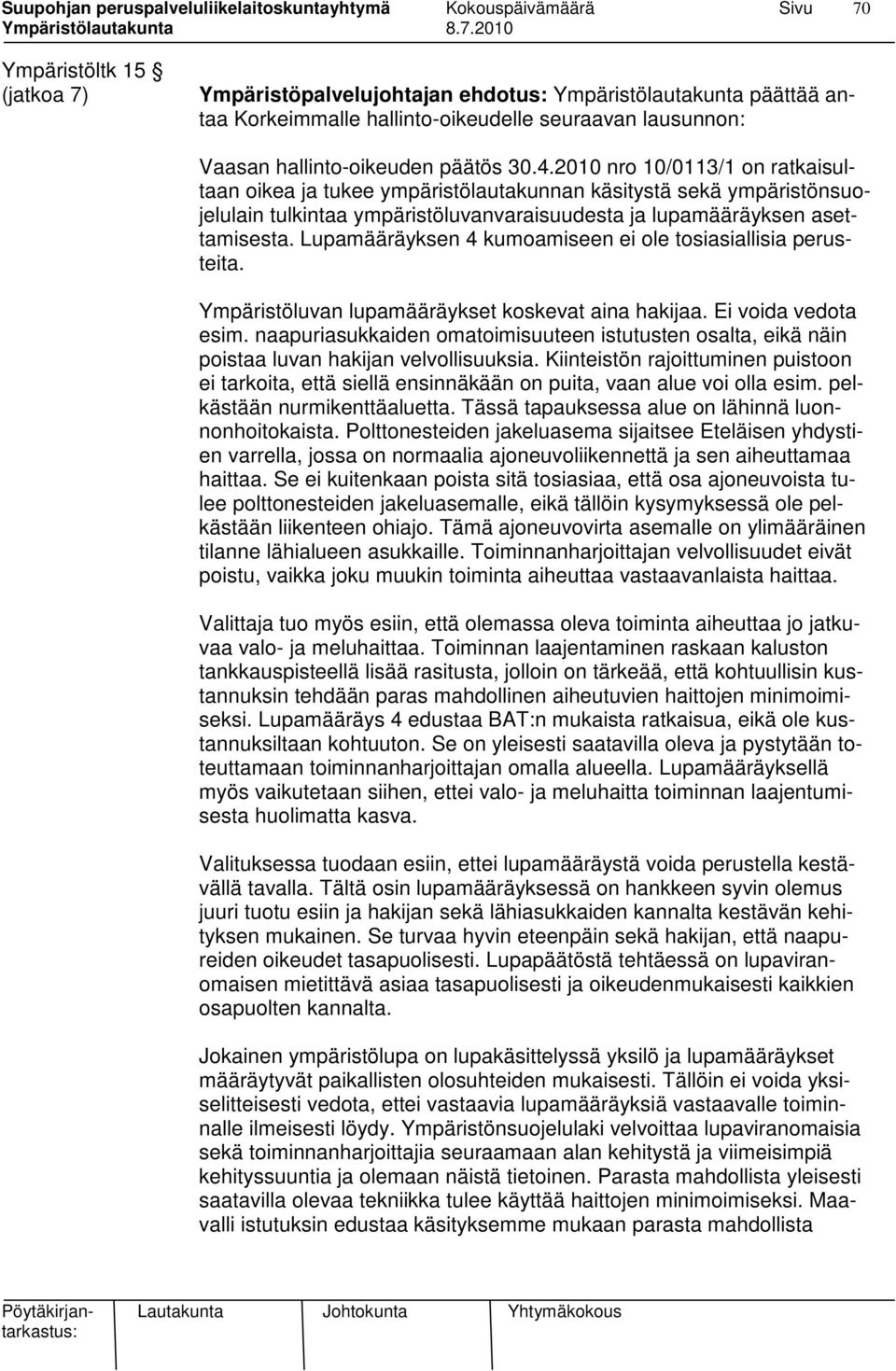 Lupamääräyksen 4 kumoamiseen ei ole tosiasiallisia perusteita. Ympäristöluvan lupamääräykset koskevat aina hakijaa. Ei voida vedota esim.