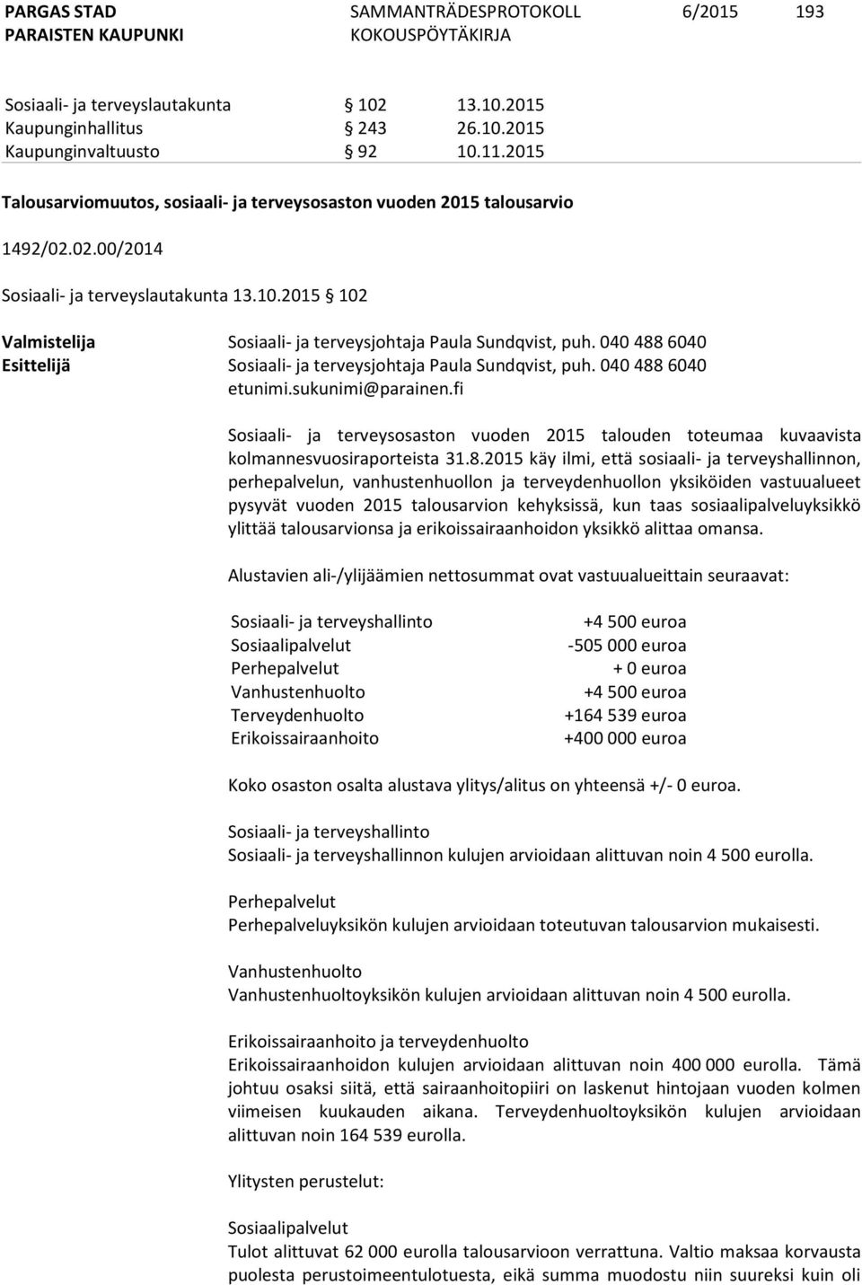 2015 102 Valmistelija Sosiaali- ja terveysjohtaja Paula Sundqvist, puh. 040 488 6040 Esittelijä Sosiaali- ja terveysjohtaja Paula Sundqvist, puh. 040 488 6040 etunimi.sukunimi@parainen.