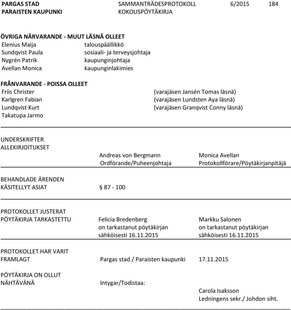 ALLEKIRJOITUKSET Andreas von Bergmann Ordförande/Puheenjohtaja Monica Avellan Protokollförare/Pöytäkirjanpitäjä BEHANDLADE ÄRENDEN KÄSITELLYT ASIAT 87-100 PROTOKOLLET JUSTERAT PÖYTÄKIRJA TARKASTETTU