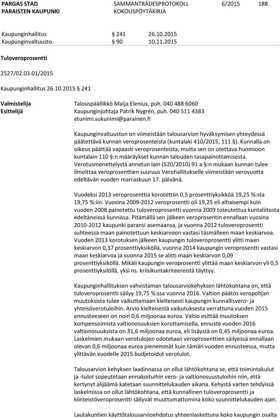 fi Kaupunginvaltuuston on viimeistään talousarvion hyväksymisen yhteydessä päätettävä kunnan veroprosenteista (kuntalaki 410/2015, 111 ).