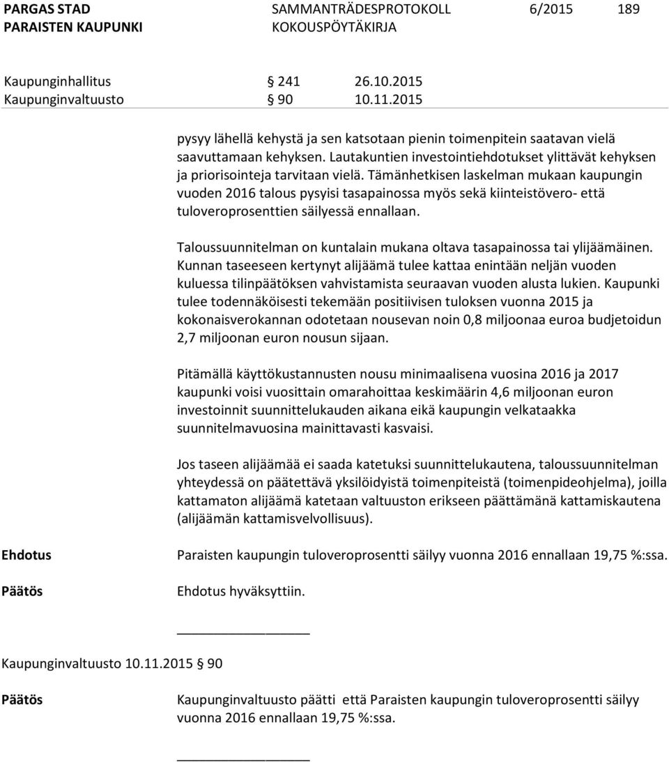 Tämänhetkisen laskelman mukaan kaupungin vuoden 2016 talous pysyisi tasapainossa myös sekä kiinteistövero- että tuloveroprosenttien säilyessä ennallaan.