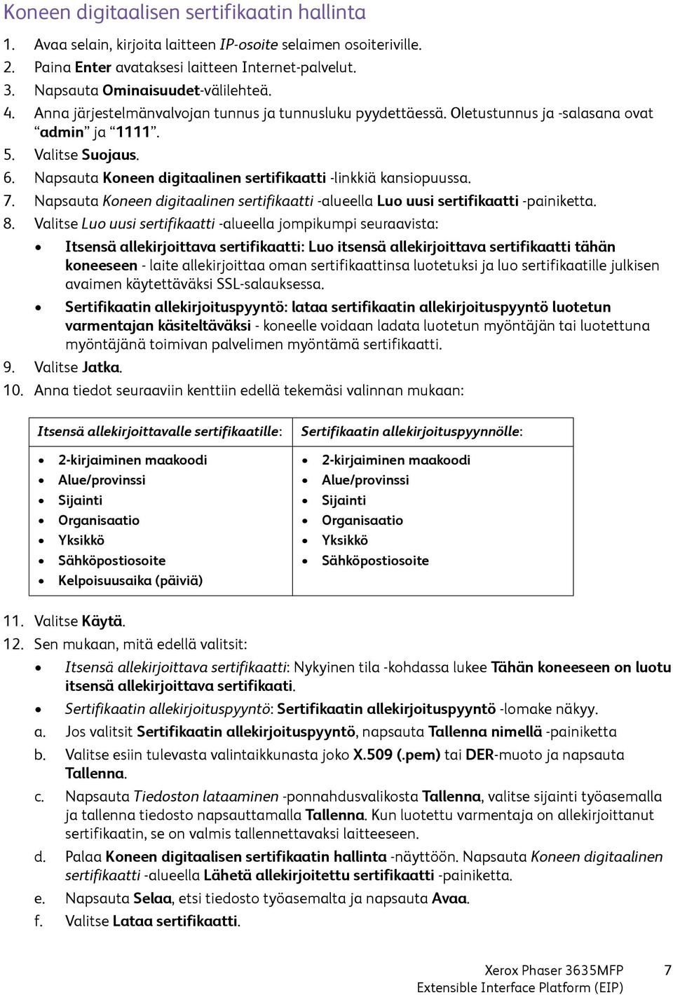 Napsauta Koneen digitaalinen sertifikaatti -linkkiä kansiopuussa. 7. Napsauta Koneen digitaalinen sertifikaatti -alueella Luo uusi sertifikaatti -painiketta. 8.